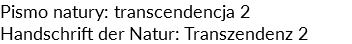Pismo natury: transcendencja 2 Handschrift der Natur: Transzendenz 2