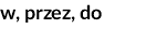 w, przez, do